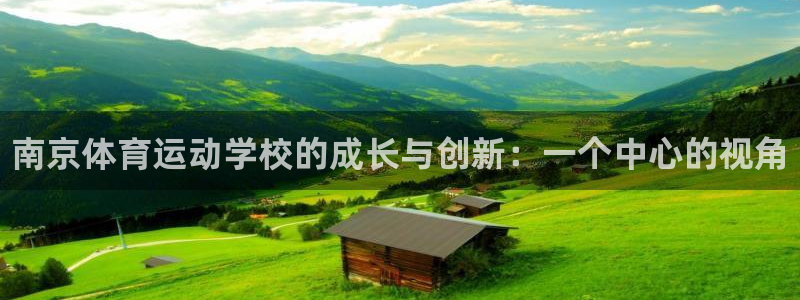 米兰体育官方正版app集团官网首页：南京体育运动学校的成长与