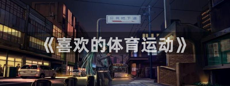 米兰体育官网下载开户：《喜欢的体育运动》