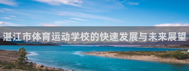 米兰体育官网下载注册:湛江市体育运动学校的快速发展与未来展望