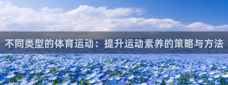 米兰体育官网下载注册：不同类型的体育运动：提升运动素